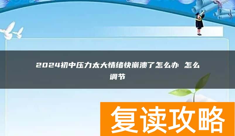 2024初中压力太大情绪快崩溃了怎么办 怎么调节